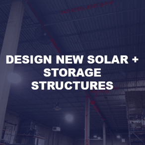 DESIGN NEW SOLAR + STORAGE STRUCTURES