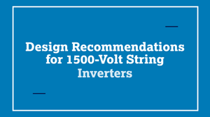 Design Recommendations For 1500-Volt String Inverters