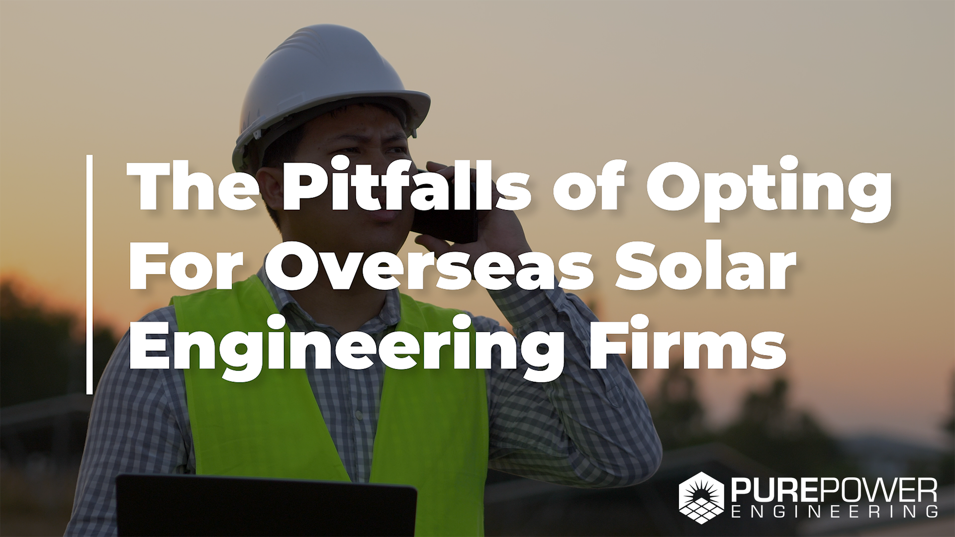 The Pitfalls of Opting for Overseas Solar Engineering Firms